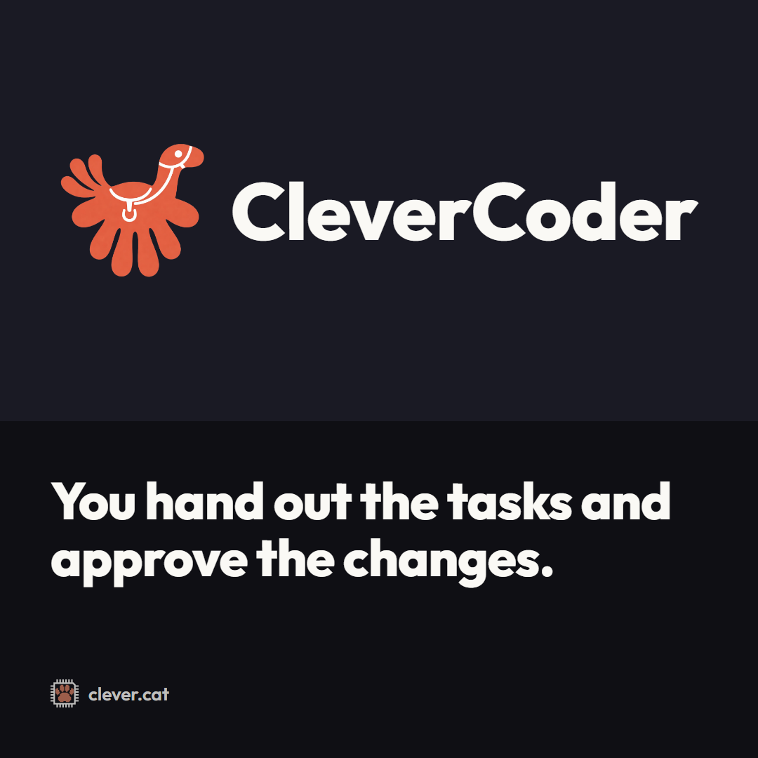 CleverCoder: “You hand out the tasks and approve the changes.”