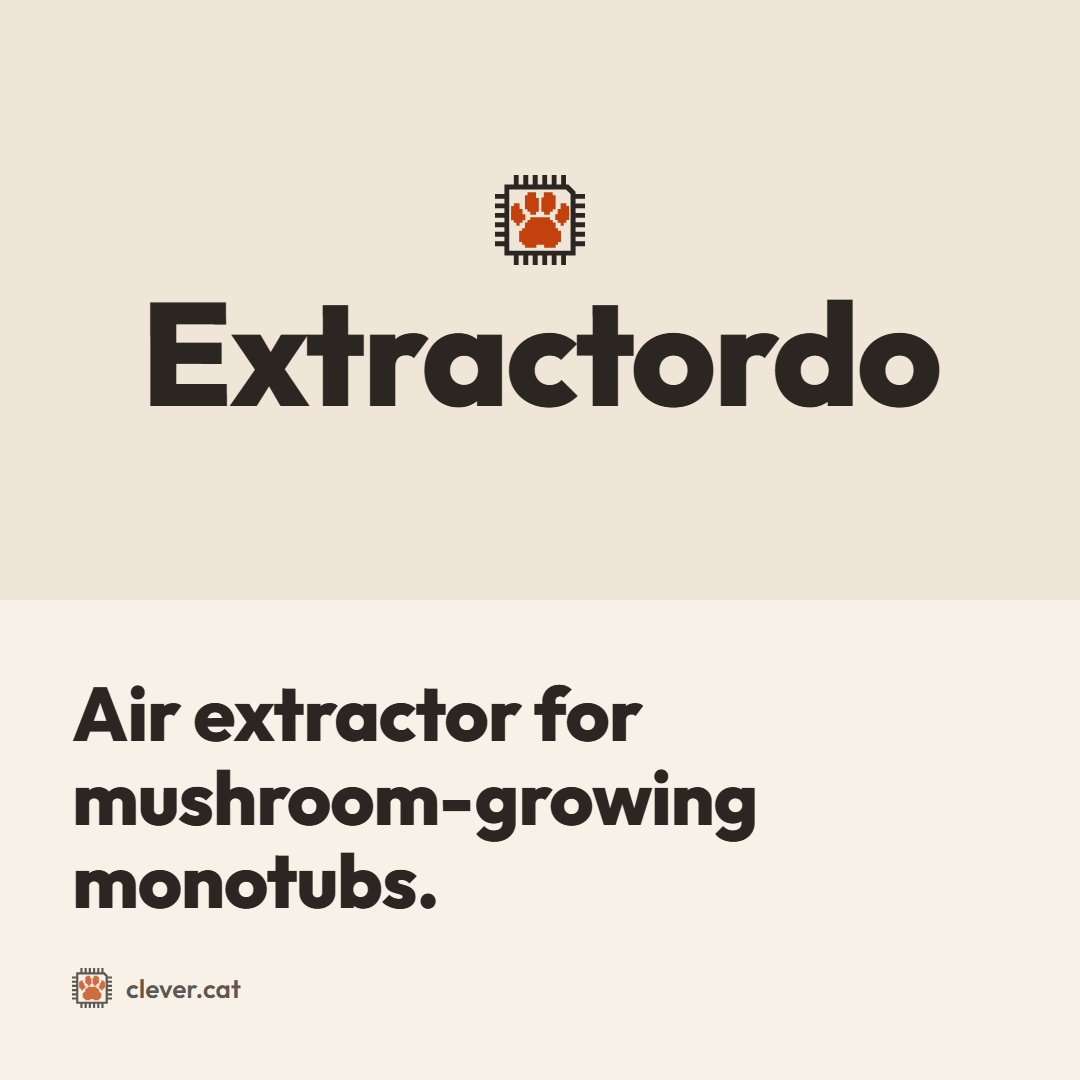 Extractordo: “Air extractor for mushroom-growing monotubs.”